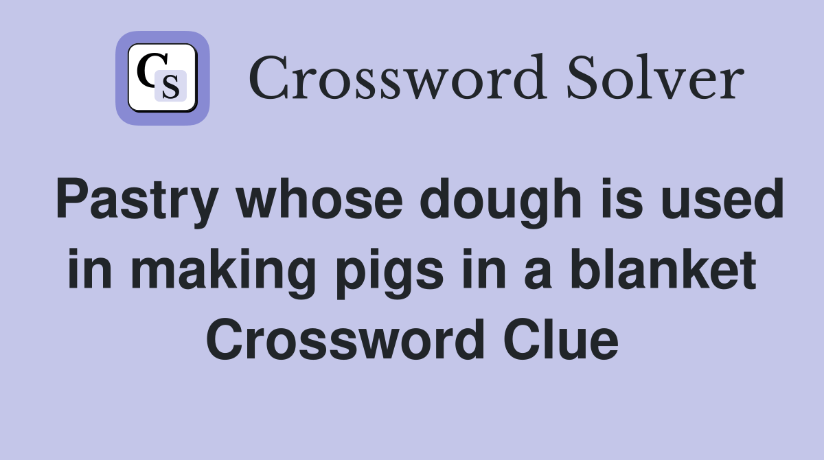 Pastry whose dough is used in making pigs in a blanket Crossword Clue